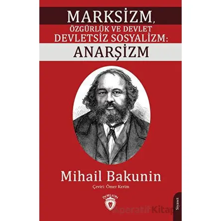 Marksizm, Özgürlük ve Devlet Devletsiz Sosyalizm: Anarşizm - Mihail Bakunin - Dorlion Yayınları