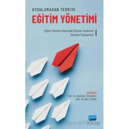 Uygulamadan Teoriye Eğitim Yönetimi - Eğitim Yönetimi Alanındaki Öğretim Üyelerinin Deneyim Paylaşım