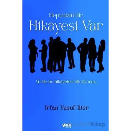 Hepimizin Bir Hikayesi Var ve Biz Bu Hikayeleri Bilmiyoruz… - İrfan Yusuf İlter - Gece Kitaplığı