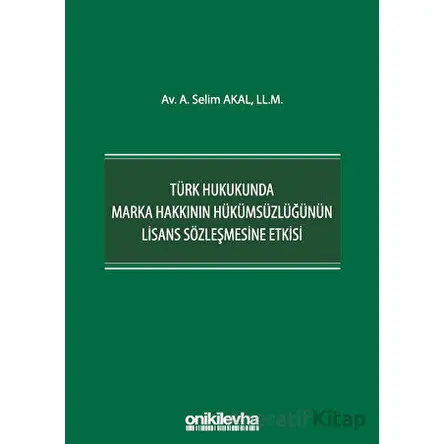 Türk Hukukunda Marka Hakkının Hükümsüzlüğünün Lisans Sözleşmesine Etkisi