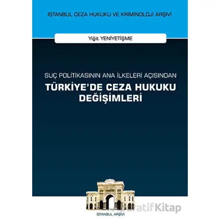 Suç Politikasının Ana İlkeleri Açısından Türkiyede Ceza Hukuku Değişimleri