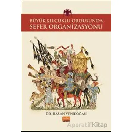 Büyük Selçuklu Ordusunda Sefer Organizasyonu - Hasan Yenidoğan - Nobel Bilimsel Eserler