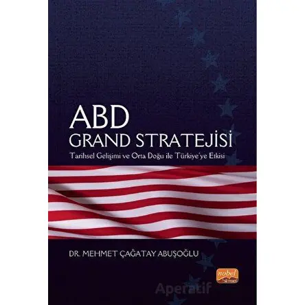 Abd Grand Stratejisi - Tarihsel Gelişimi Ve Orta Doğu İle Türkiye’ye Etkisi
