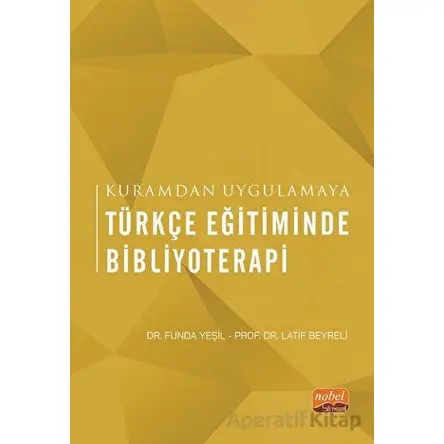 Kuramdan Uygulamaya Türkçe Eğitiminde Bibliyoterapi - Funda Yeşil - Nobel Bilimsel Eserler