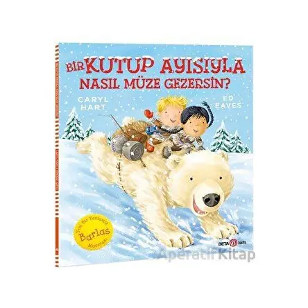 Bir Kutup Ayısıyla Nasıl Müze Gezersin? - Caryl Hart - Beta Kids