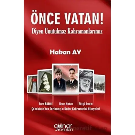 Önce Vatan! Diyen Unutulmaz Kahramanlarımız - Hakan Ay - Gülnar Yayınları