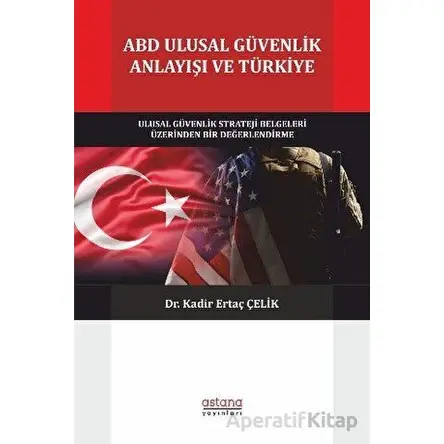 ABD Ulusal Güvenlik Anlayışı ve Türkiye - Kadir Ertaç Çelik - Astana Yayınları