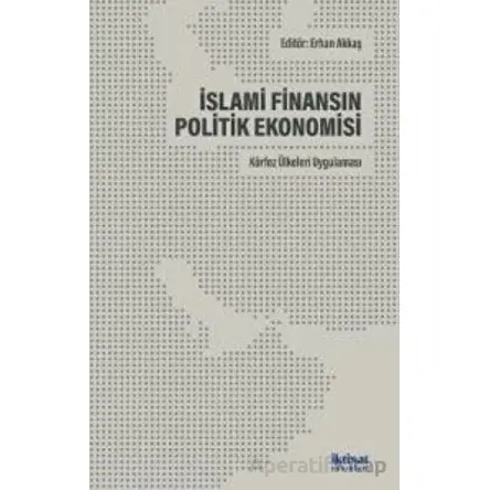 İslami Finansın Politik Ekonomisi: Körfez Ülkeleri Uygulaması - Kolektif - İktisat Yayınları