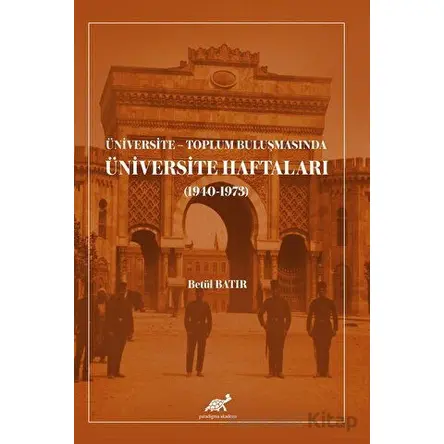 Üniversite - Toplum Buluşmasında Üniversite Haftaları - Betül Batır - Paradigma Akademi Yayınları