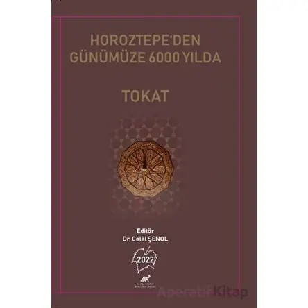 Horoztepe’den Günümüze 6000 Yılda Tokat - Celal Şenol - Paradigma Akademi Yayınları