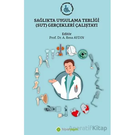 Sağlıkta Uygulama Tebliği (SUT) Gerçekleri Çalıştayı - Kolektif - Hiperlink Yayınları