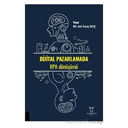 Dijital Pazarlamada RPA Dönüşümü - Anıl Savaş Kılıç - Akademisyen Kitabevi