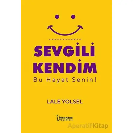 Sevgili Kendim - Bu Hayat Senin! - Lale Yolsel - İkinci Adam Yayınları