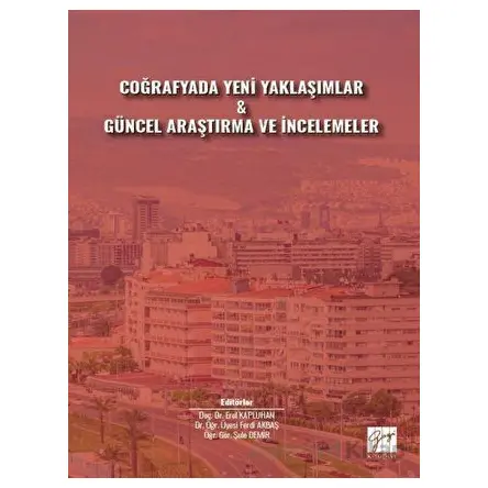 Coğrafyada Yeni Yaklaşımlar ve Güncel Araştırma ve İncelemeler - Erol Kapluhan - Gazi Kitabevi