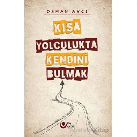 Kısa Yolculukta Kendini Bulmak - Osman Avcı - Ayyıldız Kitap