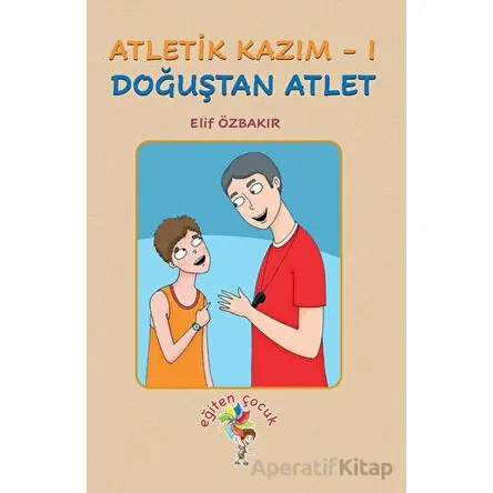 Atletik Kazım - 1 Doğuştan Atlet - Elif Özbakır - Eğiten Kitap