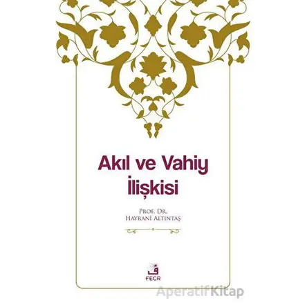 Akıl ve Vahiy İlişkisi - Hayrani Altıntaş - Fecr Yayınları