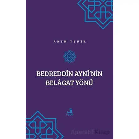 Bedreddin Ayni’nin Belagat Yönü - Adem Yener - Fecr Yayınları