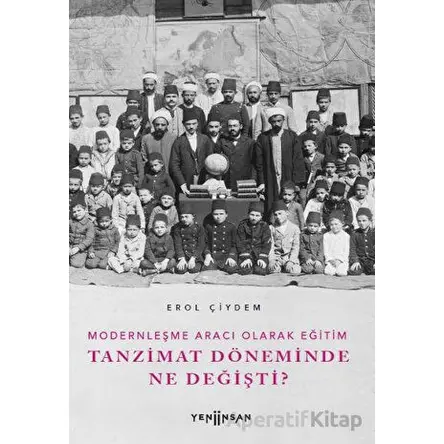 Modernleşme Aracı Olarak Eğitim –Tanzimat Döneminde Ne Değişti? - Erol Çiydem - Yeni İnsan Yayınevi