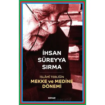 İslami Tebliğin Mekke ve Medine Dönemi - İhsan Süreyya Sırma - Beyan Yayınları
