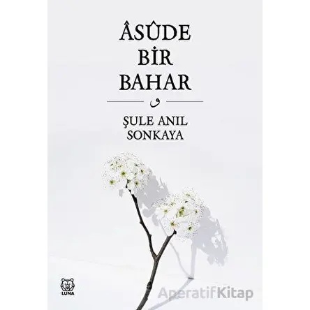 Asude Bir Bahar - Şule Anıl Sonkaya - Luna Yayınları
