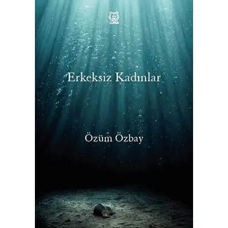 Erkeksiz Kadınlar - Özüm Özbay - Luna Yayınları