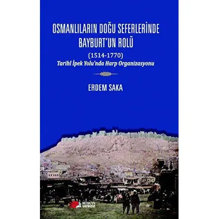 Osmanlıların Doğu Seferinde Bayburt’un Rolü (1514-1770) - Erdem Saka - Berikan Yayınevi