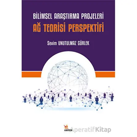 Bilimsel Araştırma Projeleri - Ağ Teorisi Perspektifi - Sevim Unutulmaz Gürlek - Kriter Yayınları