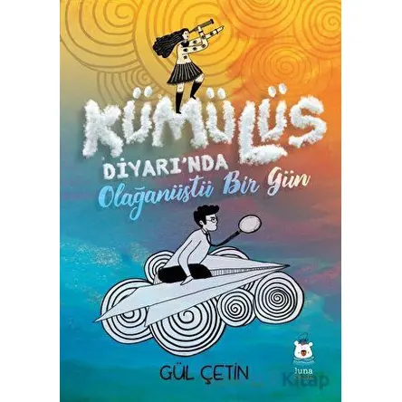 Kümülüs Diyarında Olağanüstü Bir Gün - Gül Çetin - Luna Çocuk Yayınları