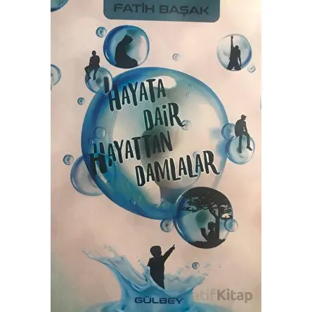 Hayata Dair Hayattan Damlalar - Fatih Başak - Gülbey Yayınları