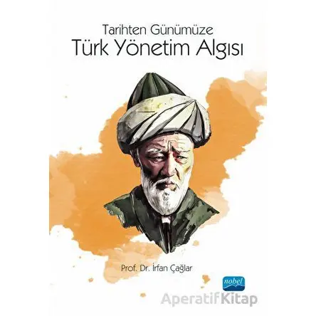 Tarihten Günümüze Türk Yönetim Algısı - İrfan Çağlar - Nobel Akademik Yayıncılık