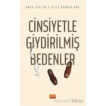 Cinsiyetle Giydirilmiş Bedenler - Yeliz Kendir Gök - Nobel Bilimsel Eserler