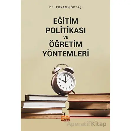 Eğitim Politikası ve Öğretim Yöntemleri - Erkan Göktaş - Nobel Bilimsel Eserler