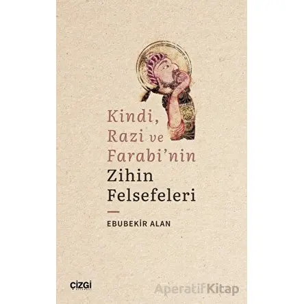 Kindi, Razi ve Farabinin Zihin Felsefeleri - Ebubekir Alan - Çizgi Kitabevi Yayınları