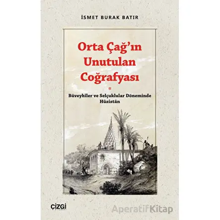 Orta Çağ’ın Unutulan Coğrafyası - İsmet Burak Batır - Çizgi Kitabevi Yayınları