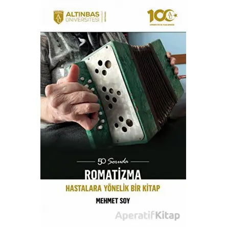 50 Soruda Romatizma - Hastalara Yönelik Bir Kitap - Mehmet Soy - Altınbaş Üniversitesi Yayınları