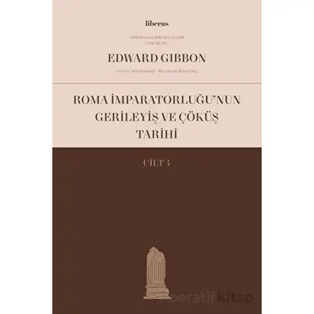 Roma İmparatorluğu’nun Gerileyiş ve Çöküş Tarihi (Cilt 4) - Edward Gibbon - Liberus Yayınları