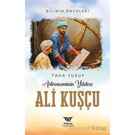 Astronominin Yıldızı Ali Kuşçu - Taha Yusuf - Yüksel Yayıncılık