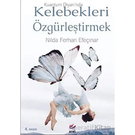 Kuantum Diyarında Kelebekleri Özgürleştirmek - Nilda Ferhan Efeçınar - Arel Kitap