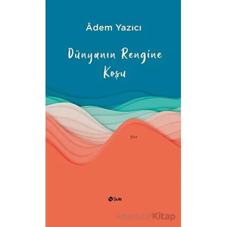 Dünyanın Rengine Koşu - Adem Yazıcı - Şule Yayınları