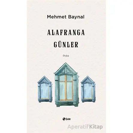 Alafranga Günler - Mehmet Baynal - Şule Yayınları