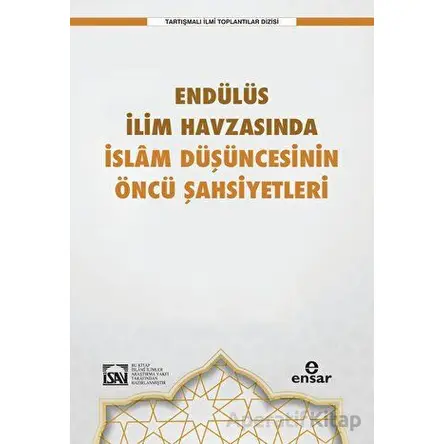 Endülüs İlim Havzasında İslam Düşüncesinin Öncü Şahsiyetleri - Kolektif - Ensar Neşriyat