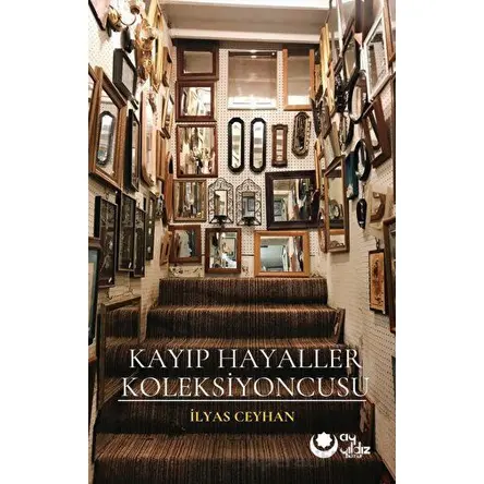 Kayıp Hayaller Koleksiyoncusu - İlyas Ceyhan - Ayyıldız Kitap