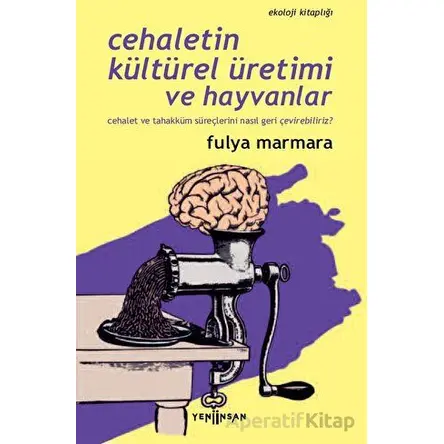 Cehaletin Kültürel Üretimi ve Hayvanlar - Fulya Marmara - Yeni İnsan Yayınevi