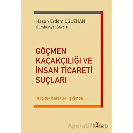 Göçmen Kaçakçılığı ve İnsan Ticareti Suçları - Hasan Erdem Oğuzhan - Kriter Yayınları