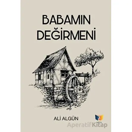 Babamın Değirmeni - Ali Algün - Ateş Yayınları