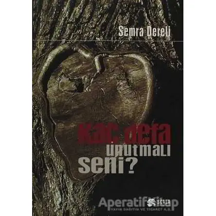 Kaç Defa Unutmalı Seni? - Semra Dereli - Scala Yayıncılık