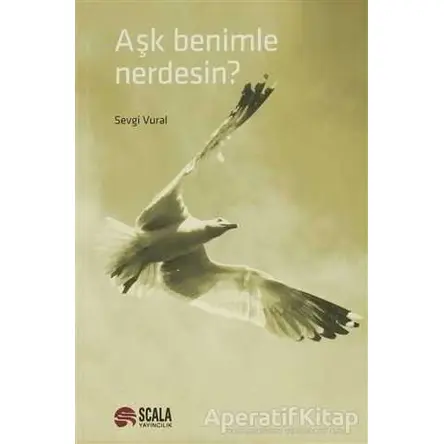 Aşk Benimle Nerdesin? - Sevgi Vural - Scala Yayıncılık