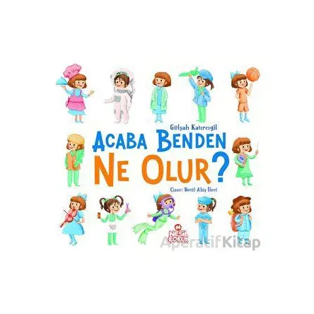 Acaba Benden Ne Olur ? - Gülşah Katırcıgil - Nesil Çocuk Yayınları