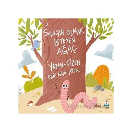 Solucan Olmak İsteyen Ağaç - Elif Hilal Akyol - Luna Çocuk Yayınları